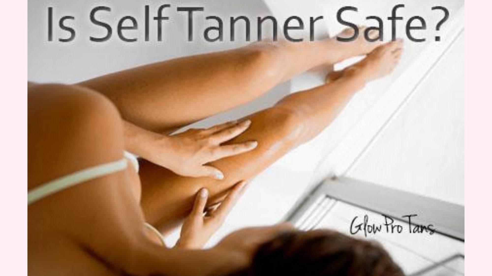 Is Self Tanner Safe?