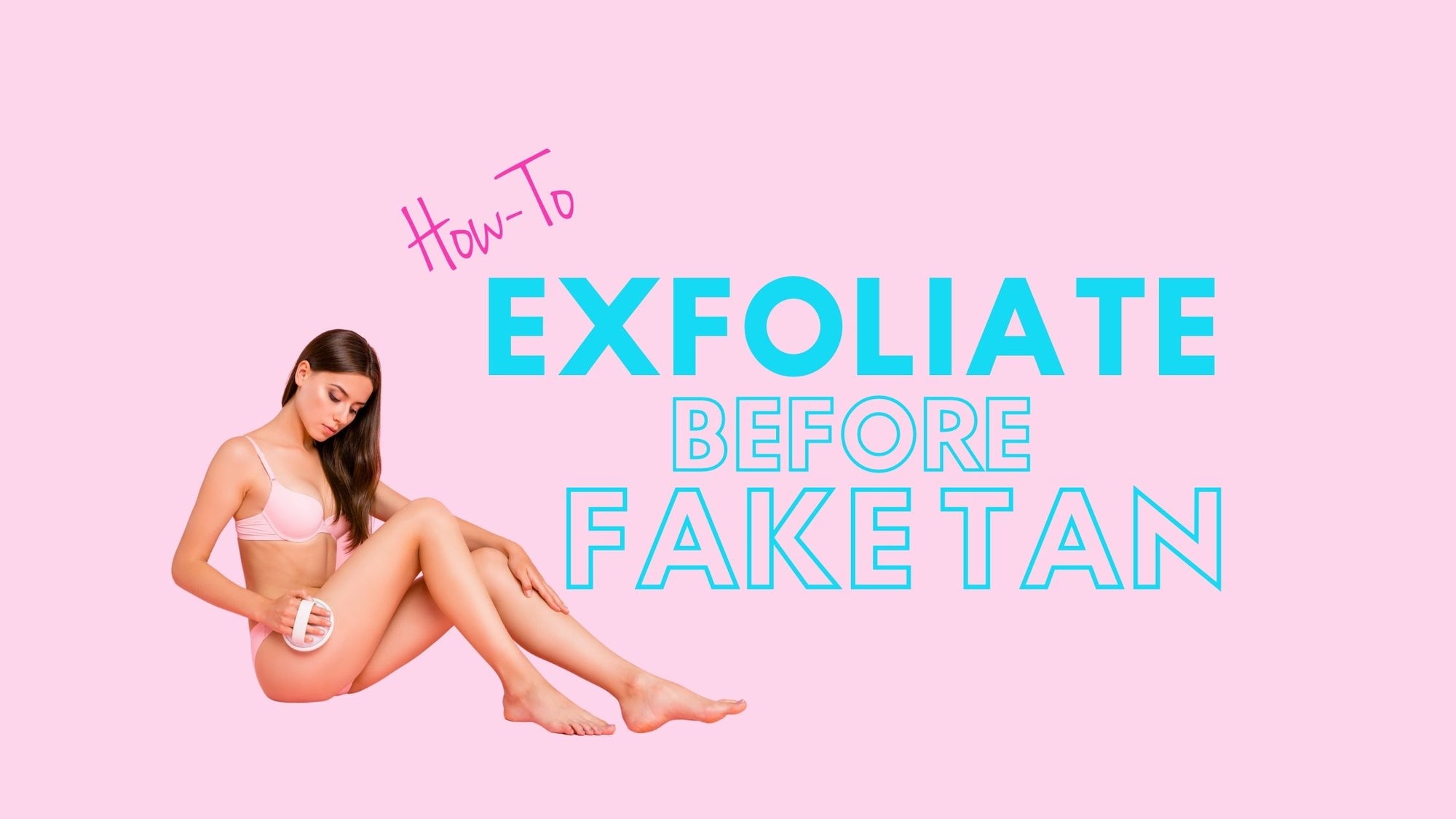 How To Exfoliate Before a Fake Tan
